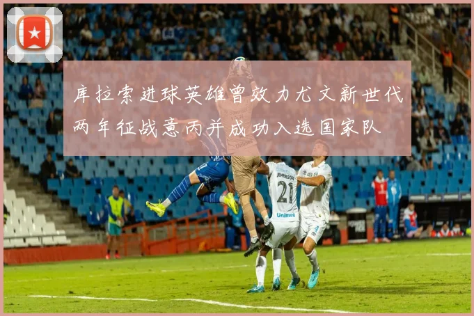 库拉索进球英雄曾效力尤文新世代两年征战意丙并成功入选国家队