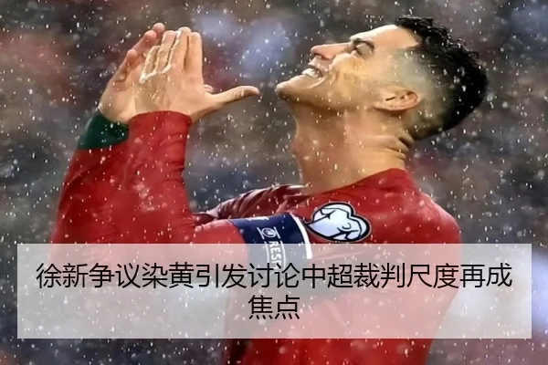 徐新争议染黄引发讨论中超裁判尺度再成焦点 | bet365
